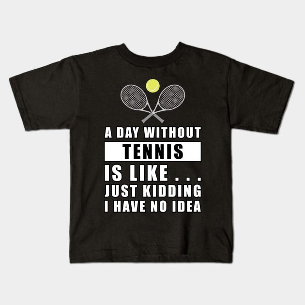 A day without Tennis is like.. just kidding i have no idea Kids T-Shirt by DesignWood-Sport